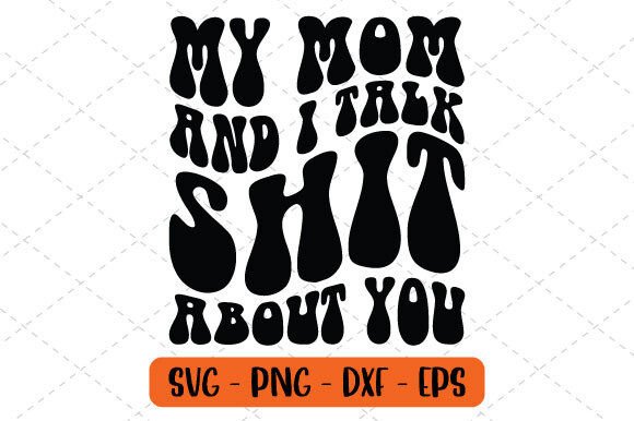 My Mom and I Talk Shit About You Svg: Graphics for Crafts